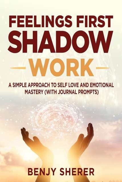 trauma-anxiety-book-1 Feelings First Shadow Work. A book by Benjy Sherer providing a simple approach to self love and emotional mastery (with journal prompots).